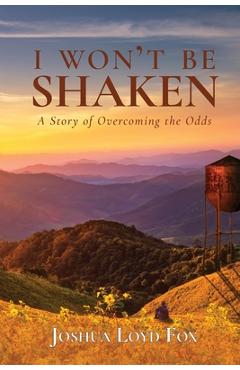 I Won't Be Shaken: A Story of Overcoming the Odds - Joshua Loyd Fox
