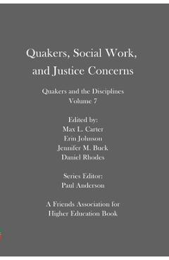 Quakers, Social Work, and Justice Concerns: Quakers and the Disciplines: Volume 7 - Erin Johnson