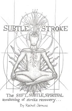 Subtle Stroke: The Soft, Subtle, Spiritual Awakening of Stroke Recovery - Rachel Jarmusz
