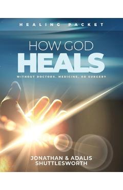 How God Heals Without Doctors, Medicine, or Surgery: Healing Packet - Jonathan Shuttlesworth