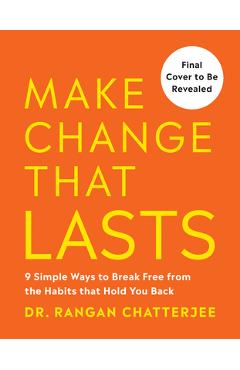 Make Change That Lasts: 9 Simple Ways to Break Free from the Habits That Hold You Back - Rangan Chatterjee