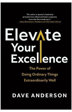 Elevate Your Excellence: The Power of Doing Ordinary Things Extraordinarily Well - Dave Anderson