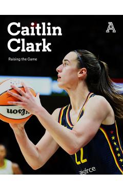 Caitlin Clark: Raising the Game - The Athletic