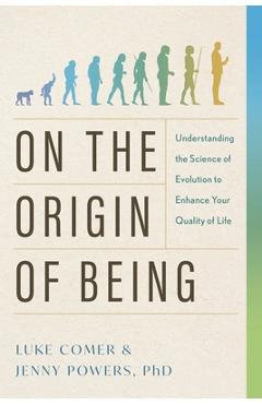 On the Origin of Being: Understanding the Science of Evolution to Enhance Your Quality of Life - Luke Comer
