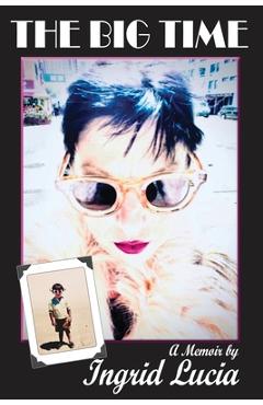 The Big Time: A Memoir by Ingrid Lucia - Ingrid Lucia