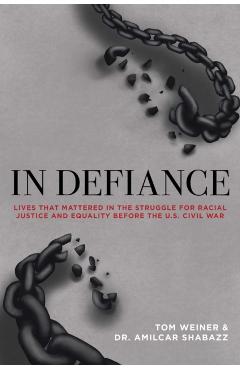 In Defiance: Lives That Mattered in the Struggle for Racial Justice and Equality Before the U.S. Civil War - Tom Weiner
