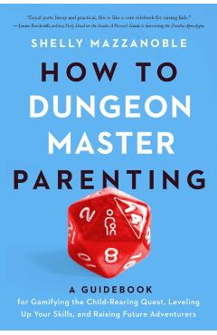 How to Dungeon Master Parenting: A Guidebook for Gamifying the Child Rearing Quest, Leveling Up Your Skills, and Raising Future Adventurers - Shelly Mazzanoble
