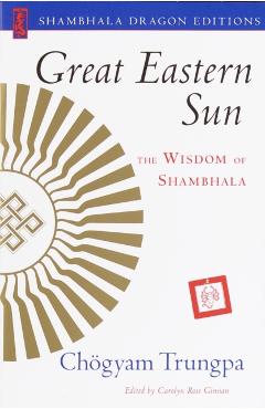 Great Eastern Sun: The Wisdom of Shambhala - Carolyn Rose Gimian