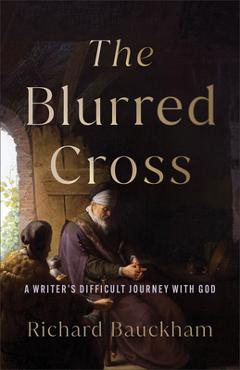 The Blurred Cross: A Writer\'s Difficult Journey with God - Richard Bauckham