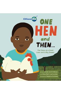 One Hen and Then: The Story of a Small Loan and a Big Dream - Katie Smith Milway