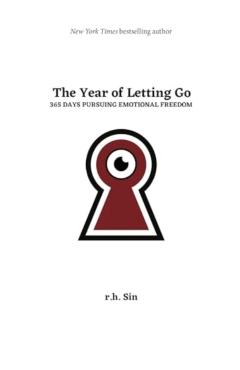 The Year of Letting Go: 365 Days Pursuing Emotional Freedom - R. H. Sin