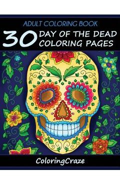 Adult Coloring Book: 30 Day Of The Dead Coloring Pages, Día De Los Muertos - Adult Coloring Books Illustrators Allian