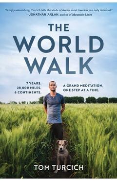 The World Walk: Seven Years in Search of Meaning - Tom Turcich