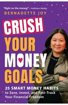 Crush Your Money Goals: 25 Smart Money Habits to Save, Invest, and Fast-Track Your Financial Freedom - Bernadette Joy