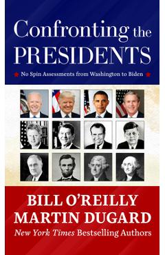Confronting the Presidents: No Spin Assessments from Washington to Biden - Bill O\'reilly
