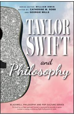 Taylor Swift and Philosophy: Essays from the Tortured Philosophers Department - Catherine M. Robb
