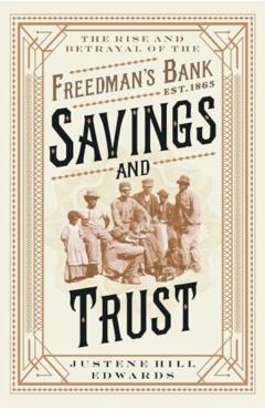 Savings and Trust: The Rise and Betrayal of the Freedman's Bank - Justene Hill Edwards