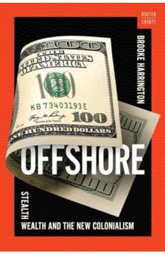 Offshore: Stealth Wealth and the New Colonialism - Brooke Harrington