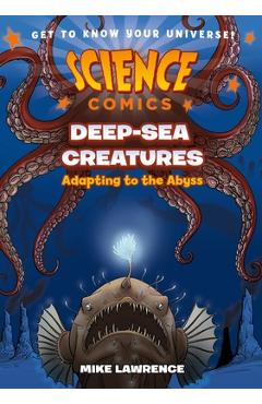 Science Comics: Deep-Sea Creatures: Adapting to the Abyss - Mike Lawrence