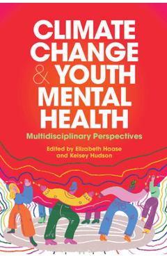 Climate Change and Youth Mental Health: Multidisciplinary Perspectives - Elizabeth Haase