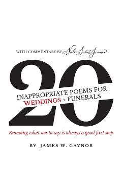 40 Inappropriate Poems for Weddings + Funerals: Knowing what not to say is always a good first step - James W. Gaynor