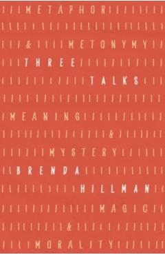 Three Talks: Metaphor and Metonymy, Meaning and Mystery, Magic and Morality - Brenda Hillman