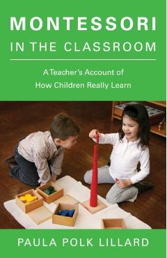 Montessori in the Classroom: A Teacher's Account of How Children Really Learn - Paula Polk Lillard