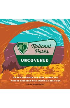 National Parks Uncovered: An Epic Resource for Park Lovers and Anyone Obsessed with America\'s Best Idea - Linda Mohammad