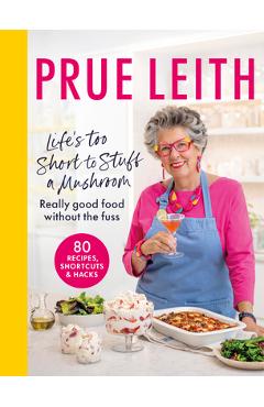 Life\'s Too Short to Stuff a Mushroom: Really Good Food Without the Fuss - Prue Leith
