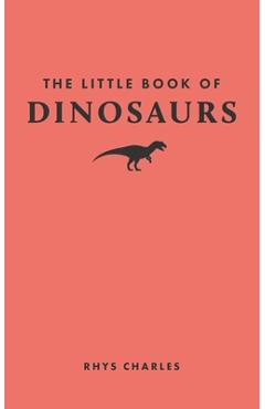 The Little Book of Dinosaurs - Rhys Charles