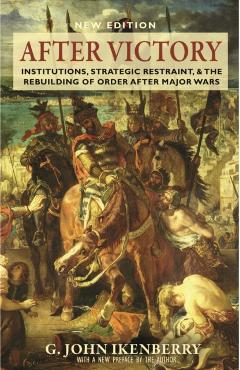 After Victory: Institutions, Strategic Restraint, and the Rebuilding of Order After Major Wars, New Edition - G. John Ikenberry