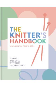 The Knitter\'s Handbook: Everything You Need to Know: Yarns, Needles, Stitches, Techniques - Eleanor Van Zandt