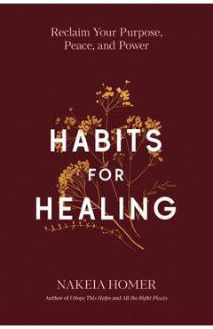 Habits for Healing: Reclaim Your Purpose, Peace, and Power - Nakeia Homer