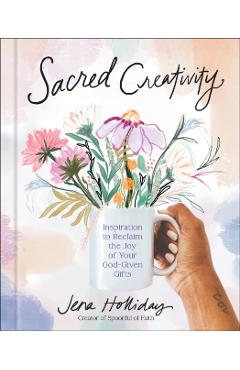 Sacred Creativity: Inspiration to Reclaim the Joy of Your God-Given Gifts - Jena Holliday
