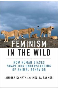 Feminism in the Wild: How Human Biases Shape Our Understanding of Animal Behavior - Ambika Kamath