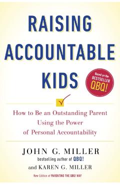 Raising Accountable Kids: How to Be an Outstanding Parent Using the Power of Personal Accountability - John G. Miller