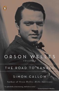 Orson Welles, Volume 1: The Road to Xanadu - Simon Callow