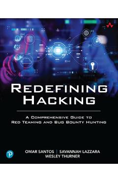 Redefining Hacking: A Comprehensive Guide to Red Teaming and Bug Bounty Hunting - Omar Santos