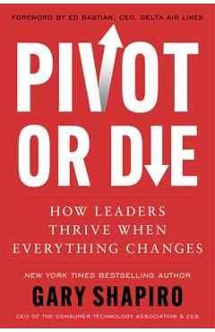 Pivot or Die: How Leaders Thrive When Everything Changes - Gary Shapiro