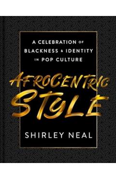 Afrocentric Style: A Celebration of Blackness & Identity in Pop Culture - Shirley Neal