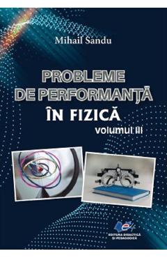 Probleme de performanta in fizica Vol.3 - Mihail Sandu - DIDACTICA SI PEDAGOGICA