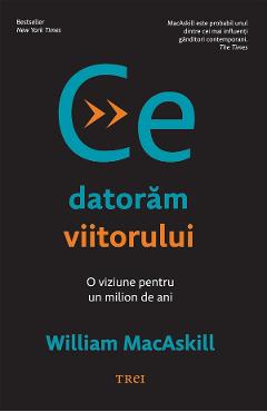 eBook Ce datoram viitorului. O viziune pentru un milion de ani - William MacAskill