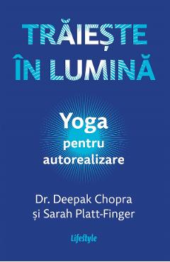 eBook Traieste in lumina. Yoga pentru autorealizare - Deepak Chopra, Sarah Platt-Finger