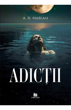Adictii - A. R. Mariah - EDITURA CREATOR