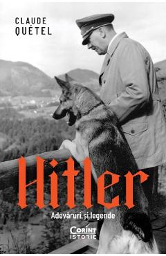 Hitler. Adevaruri si legende - Claude Quetel