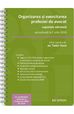 Organizarea si exercitarea profesiei de avocat. legislatie adnotata act.1 iulie 2024 ed. spiralata - tudor duca