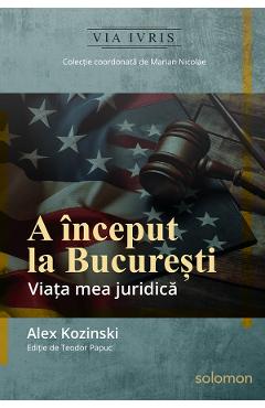 A inceput la Bucuresti. Viata mea juridica - Alex Kozinski - SOLOMON