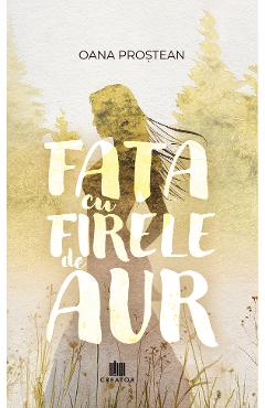 Fata cu firele de aur - Oana Prostean - EDITURA CREATOR
