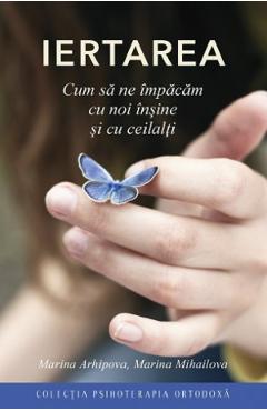Iertarea. Cum sa ne impacam cu noi insine si cu ceilalti - Marina Arhipova, Marina Mihailova - SOPHIA