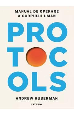 Protocols. Manual de utilizare a corpului uman - Dr. Andrew D. Huberman